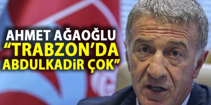 Ahmet Ağaoğlu: Trabzonspor'da Abdulkadir çok!