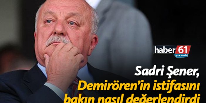 Sadri Şener Demirören'in istifasını bakın nasıl değerlendirdi