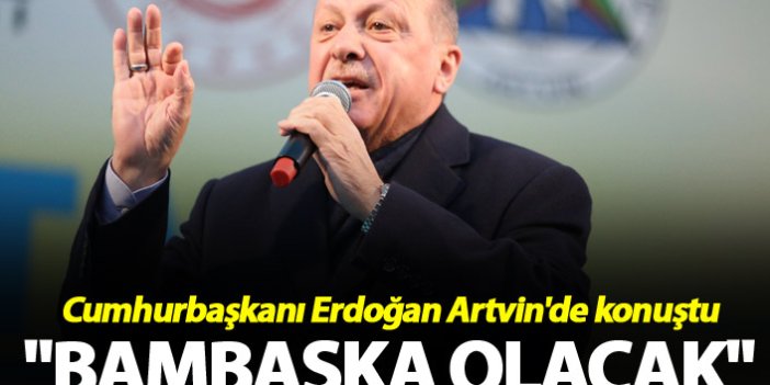 Cumhurbaşkanı Erdoğan: "Bambaşka olacak"