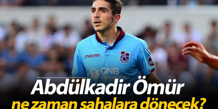 Abdülkadir Ömür ne zaman sahalara dönecek?