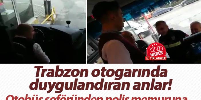 Trabzon otogarında duygulandıran anlar! Otobüs şoföründen polis memuruna...