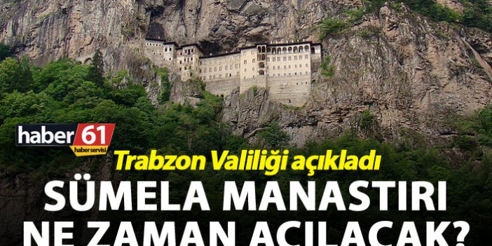 Trabzon Valiliği açıkladı - Sümela Manastırı ne zaman açılacak?