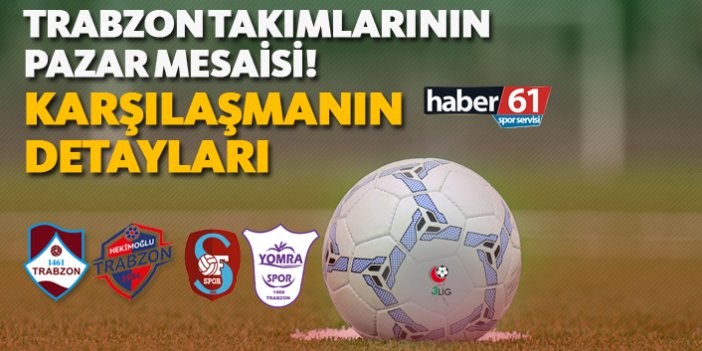 Trabzon takımlarının Pazar mesaisi! - Karşılaşmaların Detayları - 07.04.2019