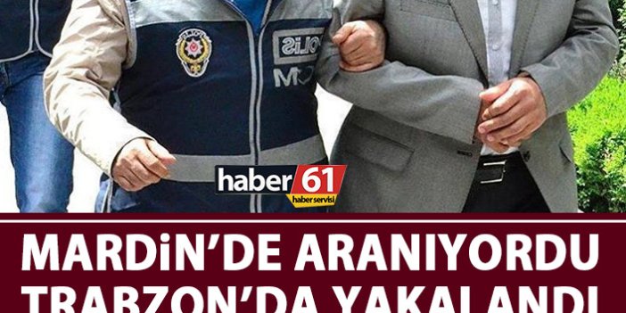 Mardin’de aranıyordu Trabzon’da yakalandı!