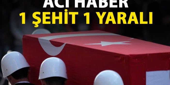 Acı Haber geldi - 1 şehit 1 yaralı