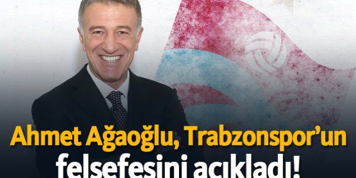 Ahmet Ağaoğlu, Trabzonspor'un felsefesini açıkladı!