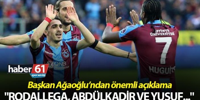 Başkan Ağaoğlu: "Rodallega, Abdülkadir ve Yusuf..."