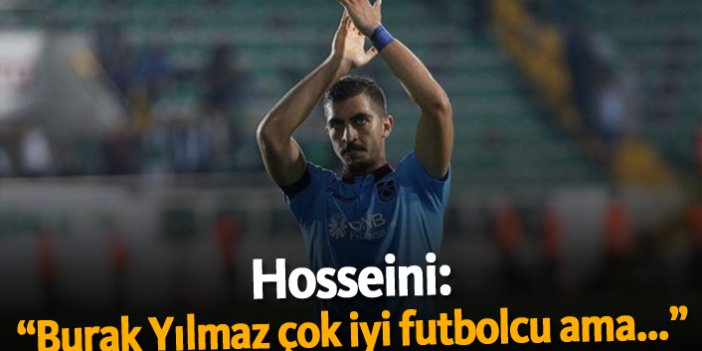 Hosseini: "Burak Yılmaz çok iyi futbolcu ama..."