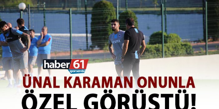 Ünal Karaman onunla özel görüştü!