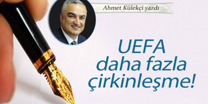 UEFA daha fazla çirkinleşme!