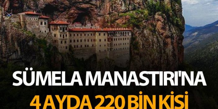 Sümela Manastırı'na 4 ayda 220 bin kişi