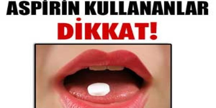 Aspirin kullananlar dikkat!