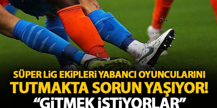 Süper Lig'in Yabancı futbolcuları Koronavirüs nedeniyle kaçıyor!