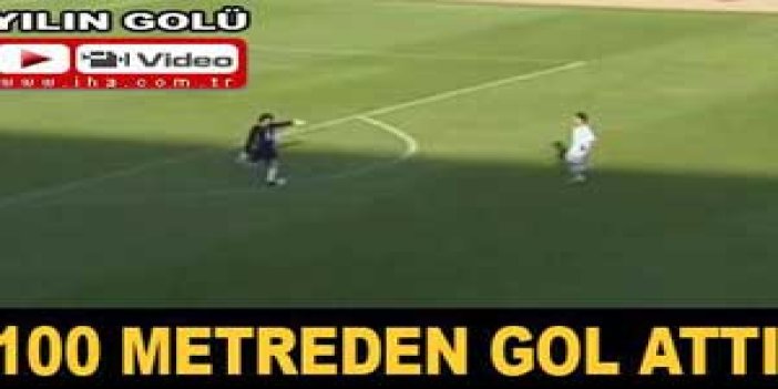 100 metreden gol attı!