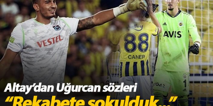 Altay Bayındır: Uğurcan ile rekabete sokulduk...