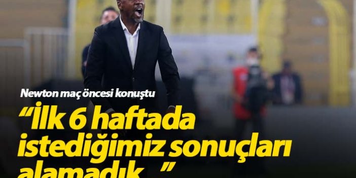 Eddie Newton: İlk 6 haftada istediğimiz sonuçları alamadık...