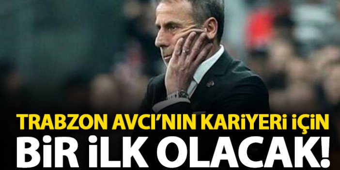 Trabzon Abdullah Avcı için bir ilk olacak