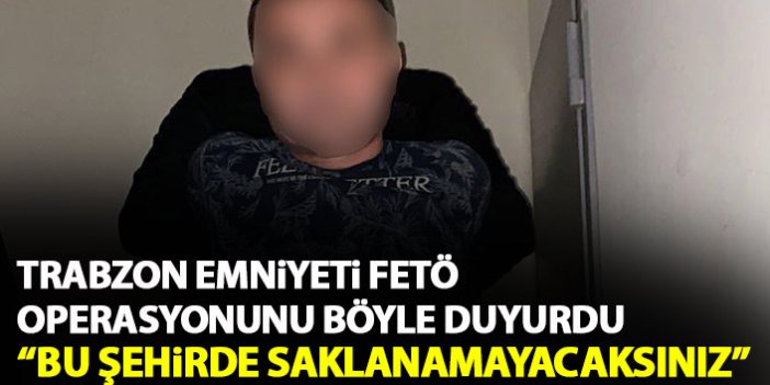 Trabzon Emniyeti böyle duyurdu: Bu şehirde saklanamayacaksınız!