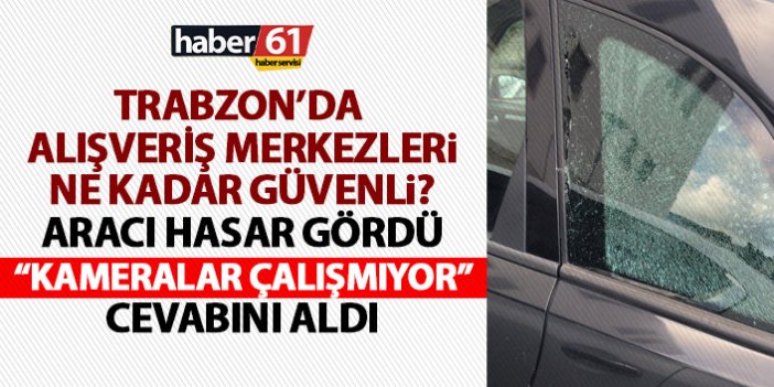 Trabzon’da alışveriş merkezleri ne kadar güvenli? Çalışmayan kameralar mağdur etti