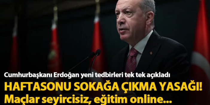 Hafta sonları sokağa çıkma yasağı! Erdoğan tedbirleri açıkladı