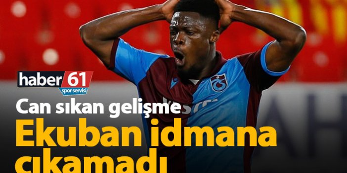 Trabzonspor'da Ekuban idmana katılamadı