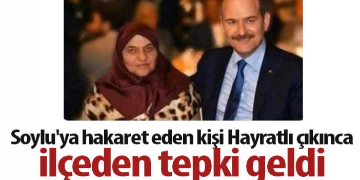 Soylu'ya hakaret eden kişi Hayratlı çıkınca ilçeden tepki geldi