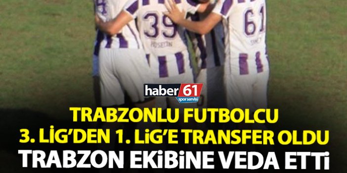 Trabzonlu futbolcu 3. Ligden 1. Lig’e transfer oldu