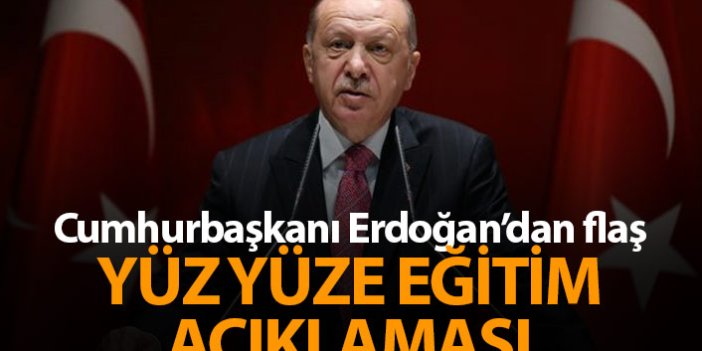 Cumhurbaşkanı Erdoğan 'dan flaş yüz yüze eğitim açıklaması