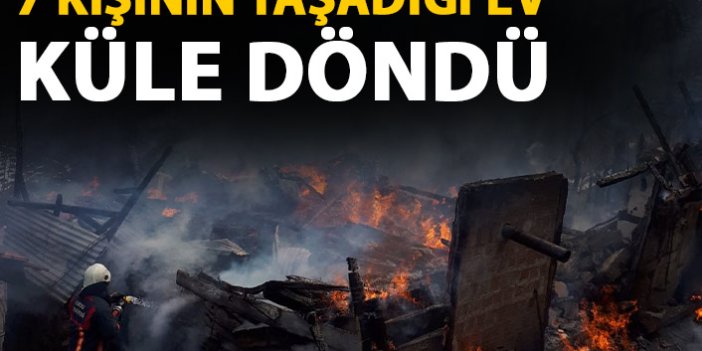 7 kişilik ailenin yaşadığı ev küle döndü