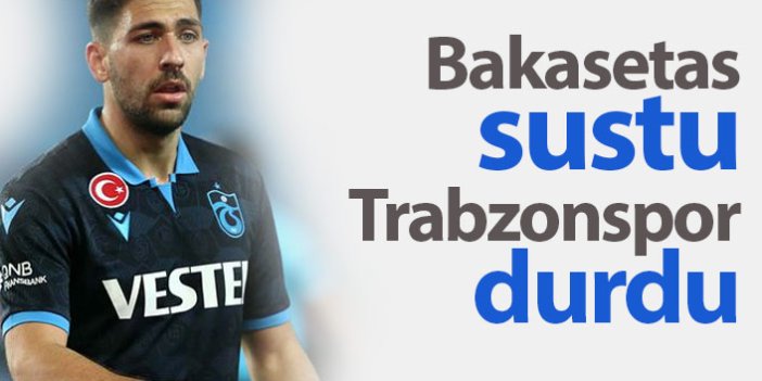 Bakasetas sustu Trabzonspor durdu