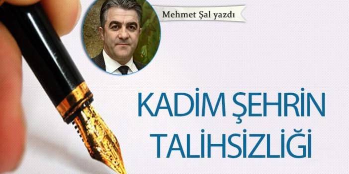 Kadim şehrin talihsizliği