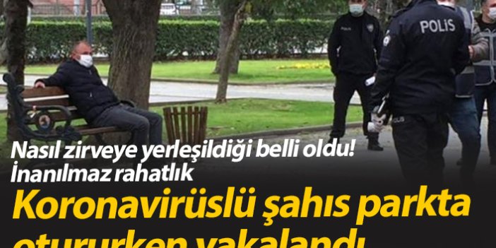 Koronavirüslü şahıs parkta otururken yakalandı