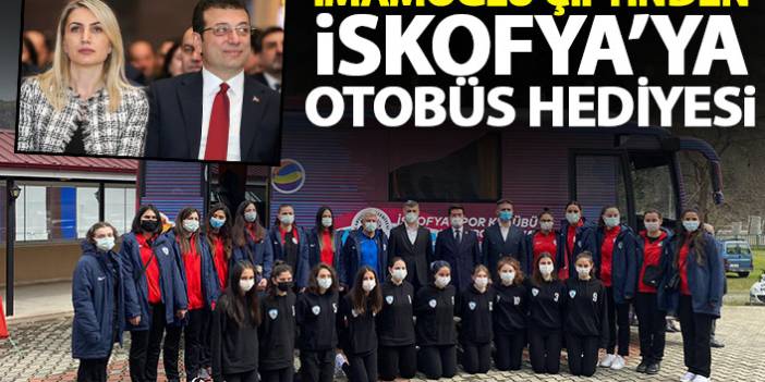 Dilek ve Ekrem İmamoğlu İskofya'ya otobüs hediye etti