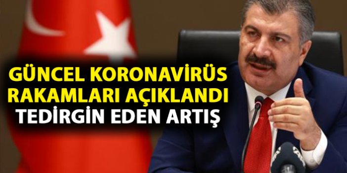 Güncel koronavirüs rakamları açıklandı! Korkutan artış