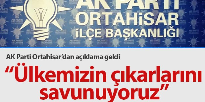 Ak Parti Ortahisar’dan açıklama: Ülkemizin Çıkarlarını Savunuyoruz