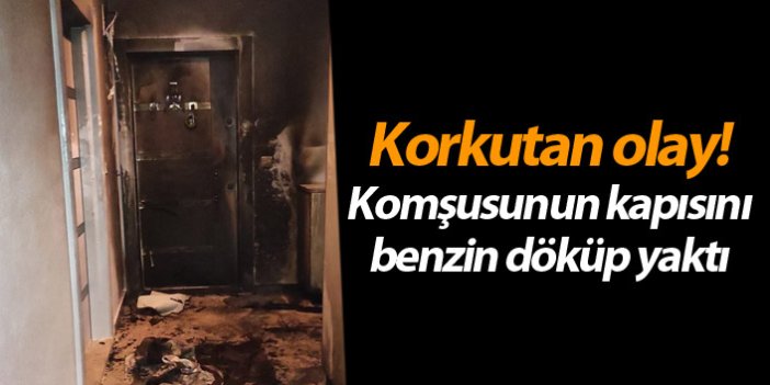 Ordu'da korkutan olay! Komşusunun kapısını benzin döküp yaktı