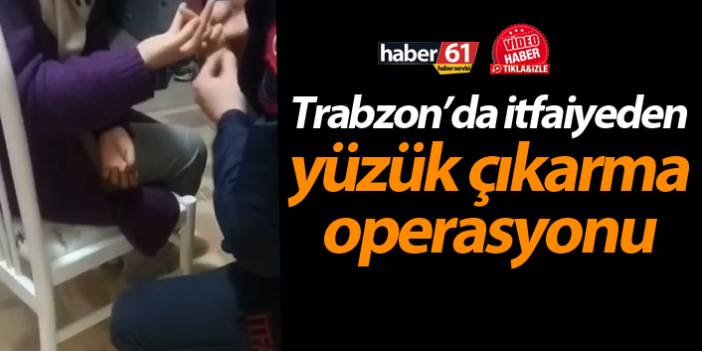 Trabzon’da itfaiyeden yüzük çıkarma operasyonu