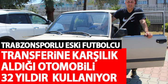 Eski Trabzonsporlu transferine karşılık aldığı otomobili 32 yıldır kullanıyor