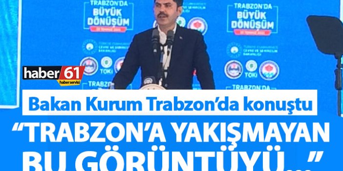 Bakan Kurum Trabzon'da konuştu: Trabzon'a yakışmayan bu görüntüyü...