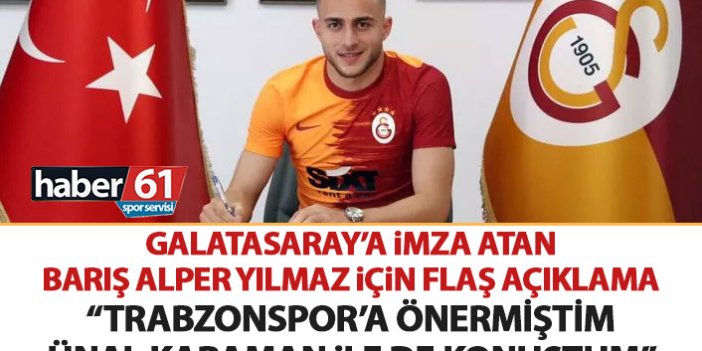 Galatasaray'a imza atan Barış Alper Yılmaz için flaş açıklama: Ben çıkarttım, Trabzonspor'a önermiştim