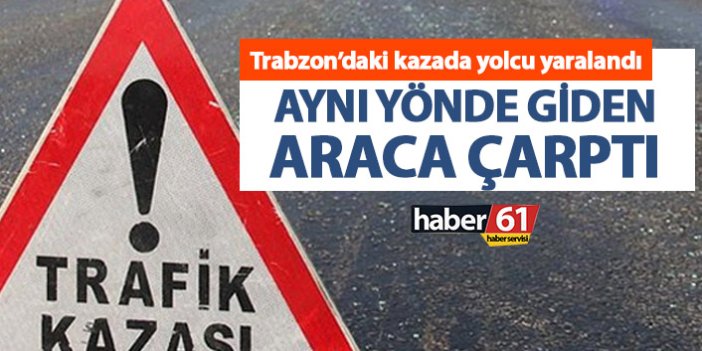 Trabzon’da aynı yönde giden araçlar çarpıştı!