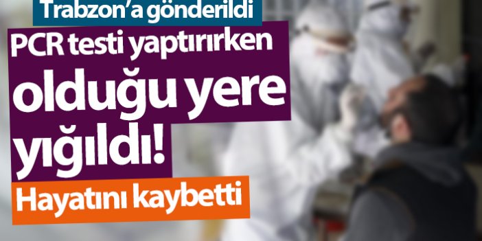 PCR testi yaptırırken olduğu yere yığıldı! Hayatını kaybetti