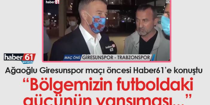 Ağaoğlu: Bu maç bölgemizin futboldaki gücünün yansıması