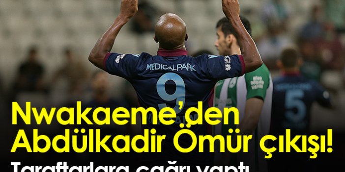 Nwakaeme'den Abdülkadir Ömür çıkışı