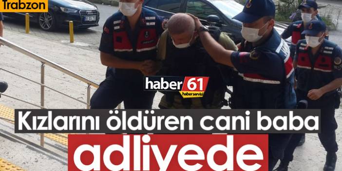 Kızlarını öldüren cani baba adliyede