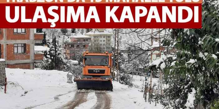 Trabzon'da 15 mahalle yolu ulaşıma kapandı