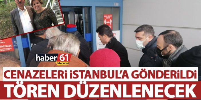 Büyükdurmuş çiftinin cenazeleri Trabzon’dan İstanbul’a gönderildi!