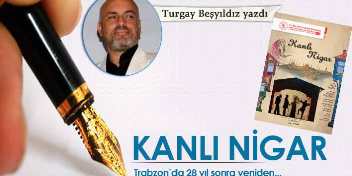 Turgay Beşyıldız yazdı "Kanlı Nigar"