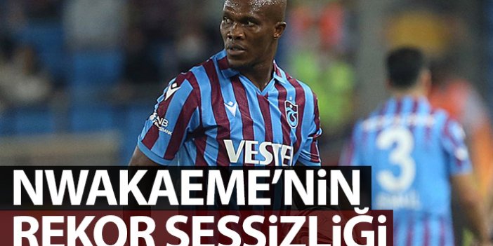 Trabzonspor'da Nwakaeme'nin rekor sessizliği