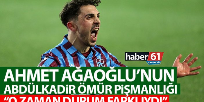 Ahmet Ağaoğlu'nun Abdulkadir Ömür pişmanlığı!